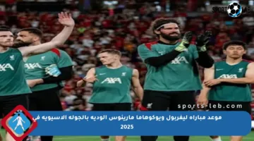 موعد مباراة ليفربول ويوكوهاما مارينوس الودية بالجولة الآسيوية في 2025